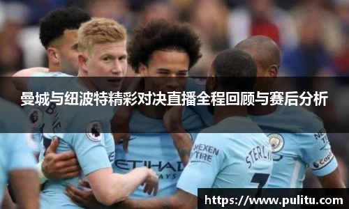 曼城与纽波特精彩对决直播全程回顾与赛后分析