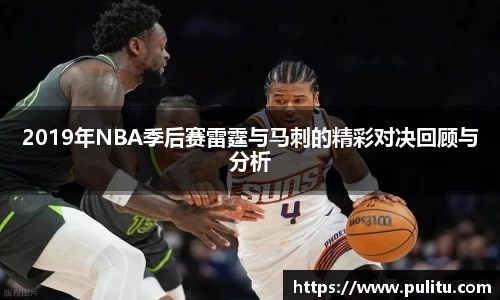 2019年NBA季后赛雷霆与马刺的精彩对决回顾与分析